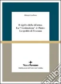 Il sigillo delle riforme. La «Costituzione» di Pietro Leopoldo di Toscana Prezzo Scontato