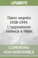 Diario segreto 1938-1944. L‘opposizione tedesca a Hitler Nuovo Arrivo
