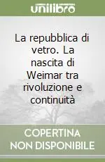 Offerta La repubblica di vetro. La nascita di Weimar tra rivoluzione e continuità