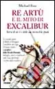 Affare Re Artù e il mito di Excalibur. Storia di un re e della sua invincibile spada