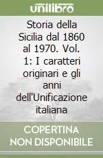 Storia della Sicilia dal 1860 al 1970. Vol. 1 I caratteri originari e gli anni dell‘Unificazione italiana Non Perdere