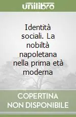 Identità sociali. La nobiltà napoletana nella prima età moderna Must-Have