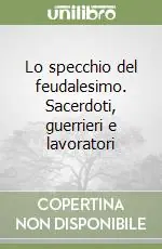 Lo specchio del feudalesimo. Sacerdoti, guerrieri e lavoratori Consegna Rapida