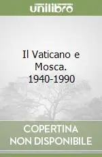 Più Venduto Il Vaticano e Mosca. 1940-1990