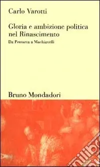 Offerta Speciale Gloria e ambizione politica nel Rinascimento. Da Petrarca a Machiavelli
