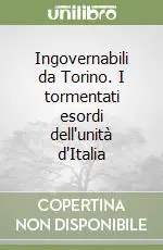 Ingovernabili da Torino. I tormentati esordi dell‘unità d‘Italia Offerta
