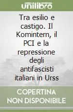 Tra esilio e castigo. Il Komintern, il PCI e la repressione degli antifascisti italiani in Urss Promozione
