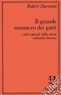 Compra Adesso Il grande massacro dei gatti e altri episodi della storia culturale francese