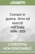 Compra Adesso Comuni in guerra. Armi ed eserciti nell‘Italia delle città