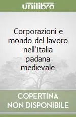 Promozione Esclusiva Corporazioni e mondo del lavoro nell‘Italia padana medievale