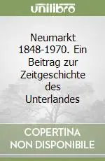 Neumarkt 1848-1970. Ein Beitrag zur Zeitgeschichte des Unterlandes Promozione Esclusiva