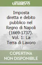 Compra Adesso Imposta diretta e debito pubblico nel Regno di Napoli (1669-1737). Vol. 1 La Terra di Lavoro