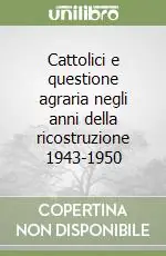 Compra Online Cattolici e questione agraria negli anni della ricostruzione 1943-1950