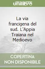 La via francigena del sud. L‘Appia Traiana nel Medioevo Must-Have