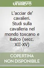 L‘acciar de‘ cavalieri. Studi sulla cavalleria nel mondo toscano e italico (secc. XII-XV) Nuovo Arrivo