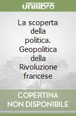 Vendita Finale La scoperta della politica. Geopolitica della Rivoluzione francese