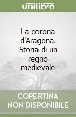 Solo Oggi La corona d‘Aragona. Storia di un regno medievale
