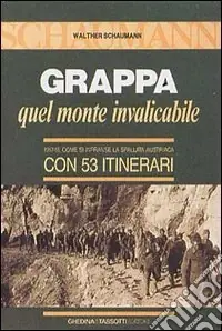 Reso Gratuito Grappa. Quel monte invalicabile. 1917-18 come si infranse la spallata austriaca. Con 53 itinerari
