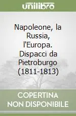 Napoleone, la Russia, l‘Europa. Dispacci da Pietroburgo (1811-1813) Consegna Rapida