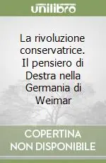 La rivoluzione conservatrice. Il pensiero di Destra nella Germania di Weimar Quantità Limitata