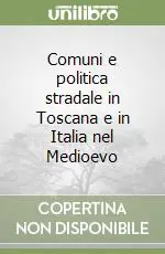 Comuni e politica stradale in Toscana e in Italia nel Medioevo Occasione Imperdibile