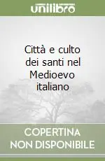 Scelto Dai Clienti Città e culto dei santi nel Medioevo italiano