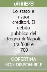Lo stato e i suoi creditori. Il debito pubblico del Regno di Napoli tra ‘600 e ‘700 Promozione