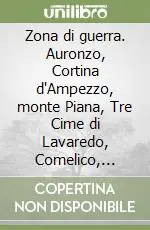 Zona di guerra. Auronzo, Cortina d‘Ampezzo, monte Piana, Tre Cime di Lavaredo, Comelico, Isonzo, Albania nella prima guerra mondiale Super Prezzo