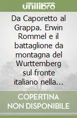 Prezzo Basso Da Caporetto al Grappa. Erwin Rommel e il battaglione da montagna del Wurttemberg sul fronte italiano nella grande guerra