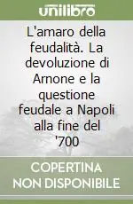 L‘amaro della feudalità. La devoluzione di Arnone e la questione feudale a Napoli alla fine del ‘700 Bestseller