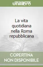 La vita quotidiana nella Roma repubblicana Solo Oggi