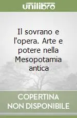 Il sovrano e l‘opera. Arte e potere nella Mesopotamia antica Prezzo Basso