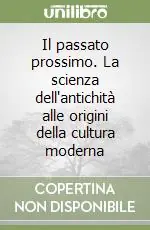 Saldi Il passato prossimo. La scienza dell‘antichità alle origini della cultura moderna