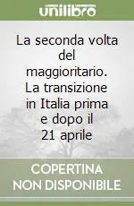 La seconda volta del maggioritario. La transizione in Italia prima e dopo il 21 aprile Nuova Collezione