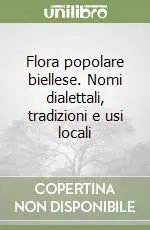 Flora popolare biellese. Nomi dialettali, tradizioni e usi locali Ultima Occasione