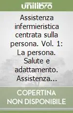 Scelto Dai Clienti Assistenza infermieristica centrata sulla persona. Vol. 1 La persona. Salute e adattamento. Assistenza sanitaria...