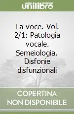 La voce. Vol. 2/1 Patologia vocale. Semeiologia. Disfonie disfunzionali Promozione Esclusiva