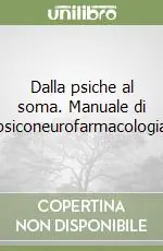 Compra Adesso Dalla psiche al soma. Manuale di psiconeurofarmacologia