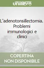 L‘adenotonsillectomia. Problemi immunologici e clinici Soddisfatti O Rimborsati