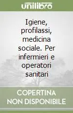 Igiene, profilassi, medicina sociale. Per infermieri e operatori sanitari Occasione