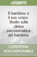 Must-Have Il bambino e il suo corpo. Studio sulla clinica psicosomatica del bambino