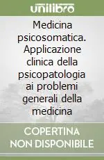 Consegna Rapida Medicina psicosomatica. Applicazione clinica della psicopatologia ai problemi generali della medicina
