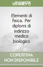 Spedito Oggi Elementi di fisica. Per diplomi di indirizzo medico biologico