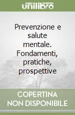 Prevenzione e salute mentale. Fondamenti, pratiche, prospettive Non Perdere