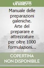Manuale delle preparazioni galeniche. Arte del preparare e attrezzature per oltre 1000 formulazioni magistrali, officinali, fitoterapiche e omeopatiche Nuovo Arrivo