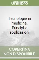 Esclusivo Tecnologie in medicina. Principi e applicazioni