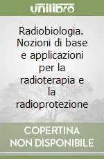 Sconto Radiobiologia. Nozioni di base e applicazioni per la radioterapia e la radioprotezione