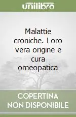 Non Perdere Malattie croniche. Loro vera origine e cura omeopatica