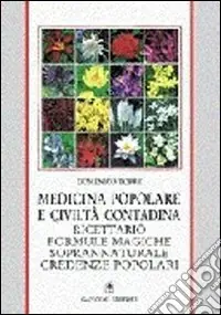 Medicina popolare e civiltà contadina. Ricettario, formule magiche, soprannaturale, credenze popolari Reso Gratuito