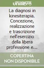 Più Venduto La diagnosi in kinesiterapia. Concezione, realizzazione e trascrizione nell‘esercizio della libera professione e nella pratica ospedaliera